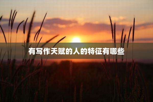 有写作天赋的人的特征有哪些