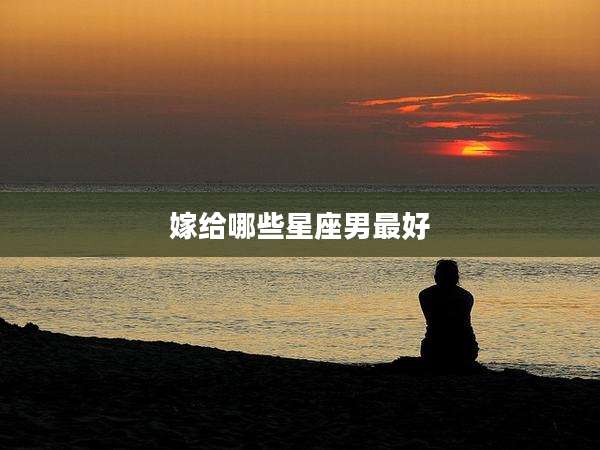 嫁给哪些星座男最好