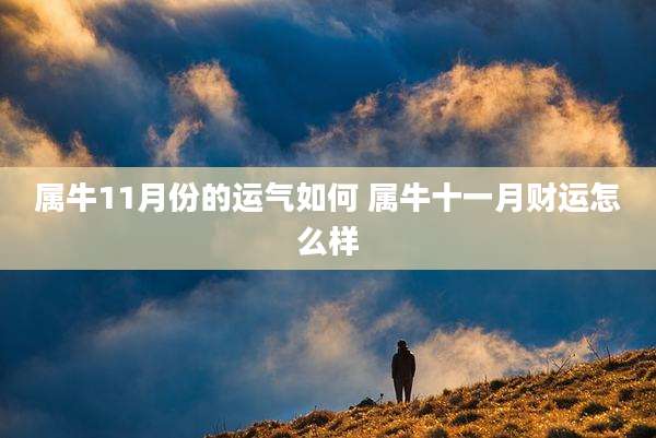 属牛11月份的运气如何 属牛十一月财运怎么样