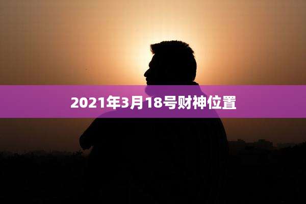 2021年3月18号财神位置