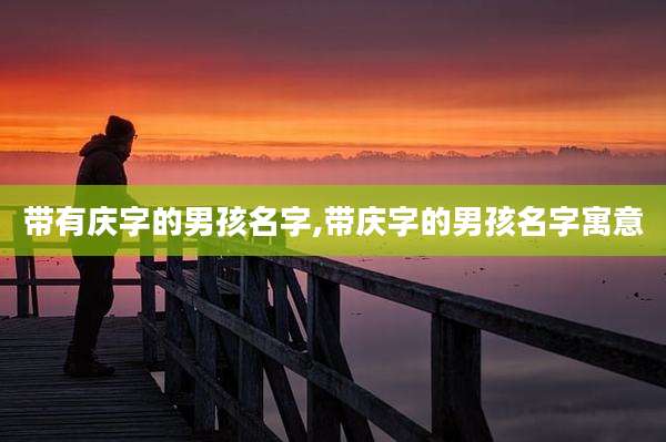 带有庆字的男孩名字,带庆字的男孩名字寓意