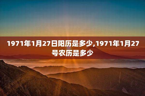 1971年1月27日阳历是多少,1971年1月27号农历是多少
