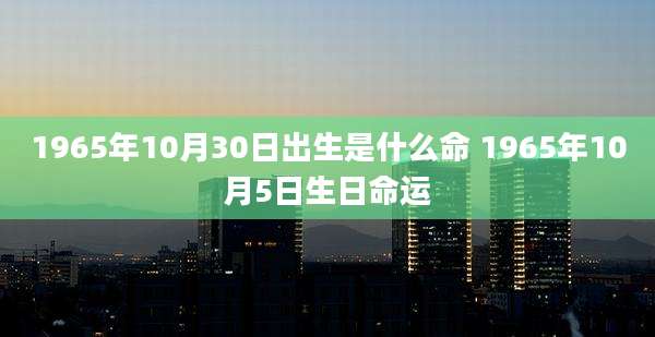 1965年10月30日出生是什么命 1965年10月5日生日命运