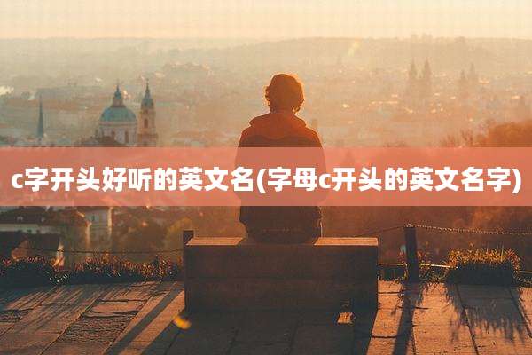 c字开头好听的英文名(字母c开头的英文名字)