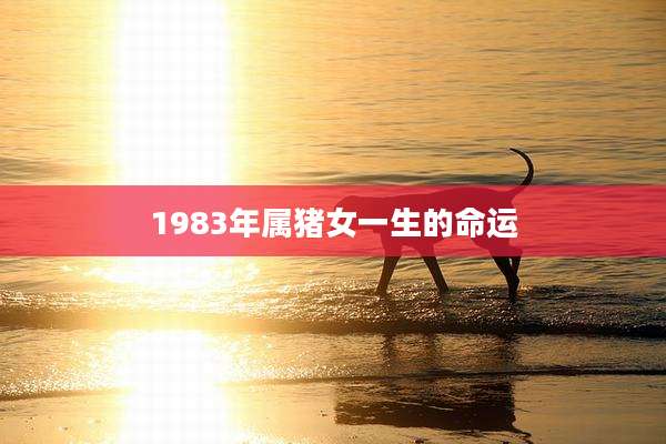 1983年属猪女一生的命运