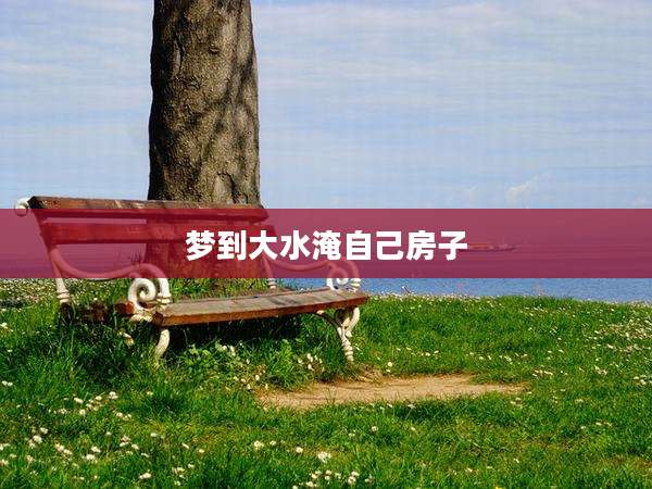 梦到大水淹自己房子