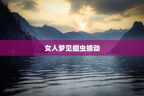 女人梦见蛔虫蠕动