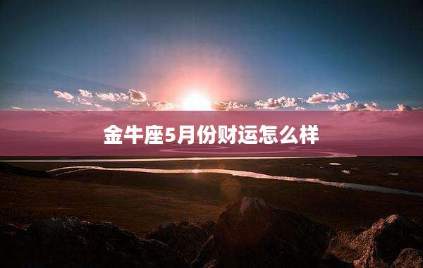 金牛座5月份财运怎么样