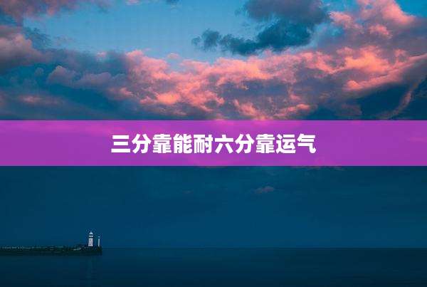 三分靠能耐六分靠运气