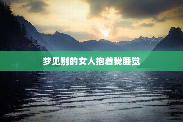 梦见别的女人抱着我睡觉