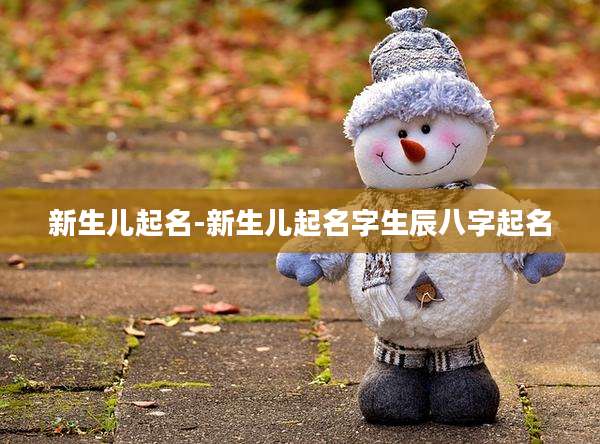 新生儿起名-新生儿起名字生辰八字起名