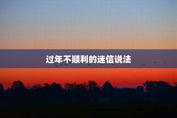过年不顺利的迷信说法