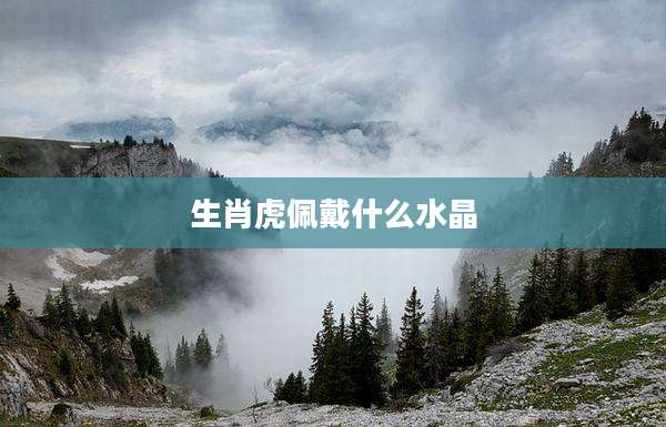 生肖虎佩戴什么水晶