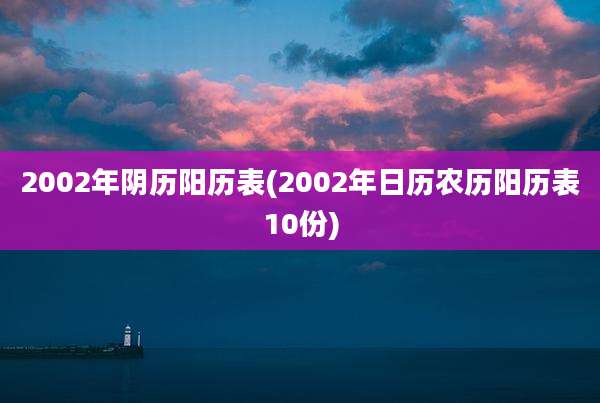 2002年阴历阳历表(2002年日历农历阳历表10份)