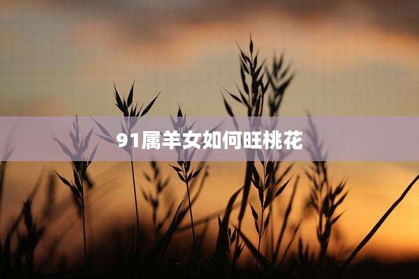 91属羊女如何旺桃花