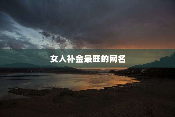 女人补金最旺的网名