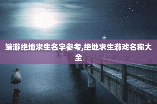 端游绝地求生名字参考,绝地求生游戏名称大全