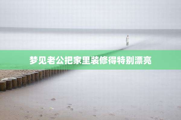 梦见老公把家里装修得特别漂亮