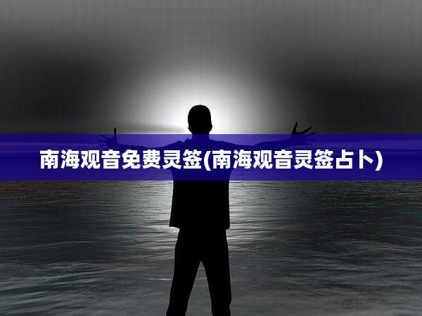 南海观音免费灵签(南海观音灵签占卜)