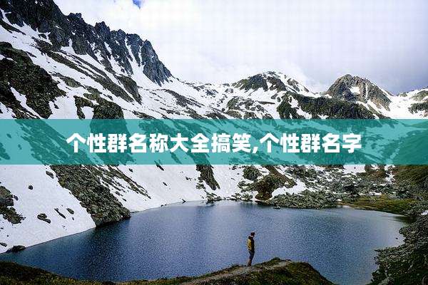 个性群名称大全搞笑,个性群名字