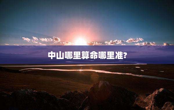 中山哪里算命哪里准?