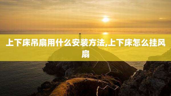 上下床吊扇用什么安装方法,上下床怎么挂风扇