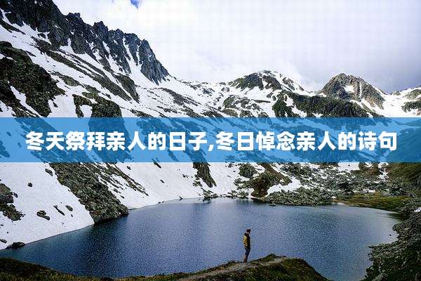 冬天祭拜亲人的日子,冬日悼念亲人的诗句