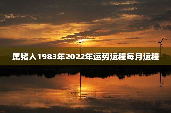 属猪人1983年2022年运势运程每月运程