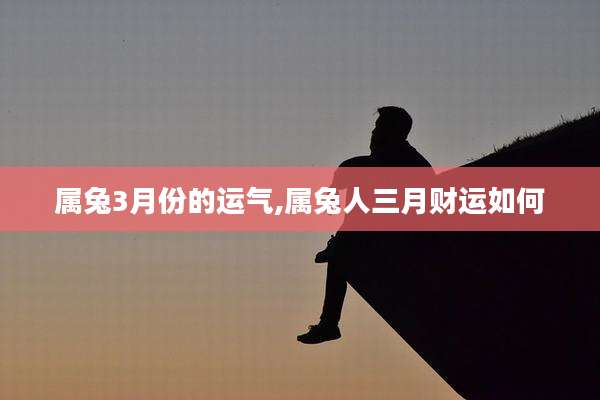 属兔3月份的运气,属兔人三月财运如何