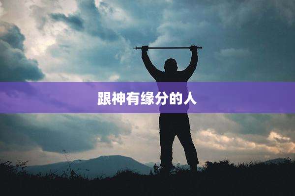 跟神有缘分的人