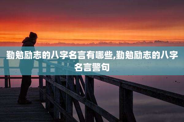 勤勉励志的八字名言有哪些,勤勉励志的八字名言警句