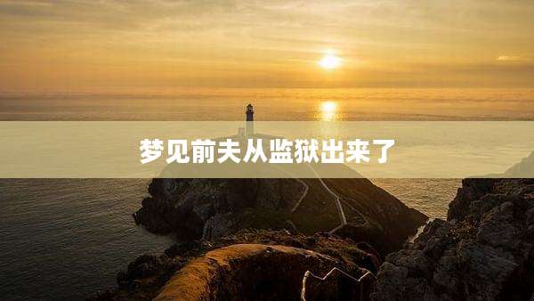 梦见前夫从监狱出来了