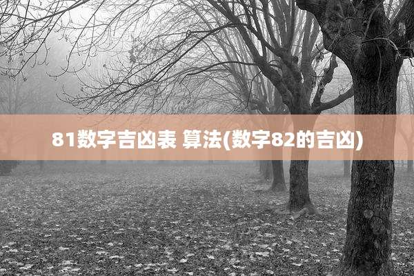 81数字吉凶表 算法(数字82的吉凶)