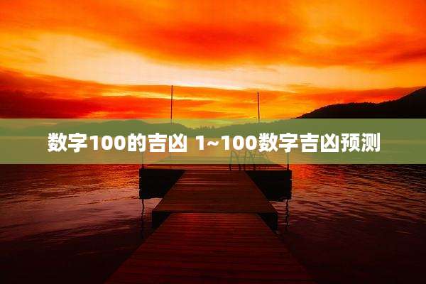 数字100的吉凶 1~100数字吉凶预测
