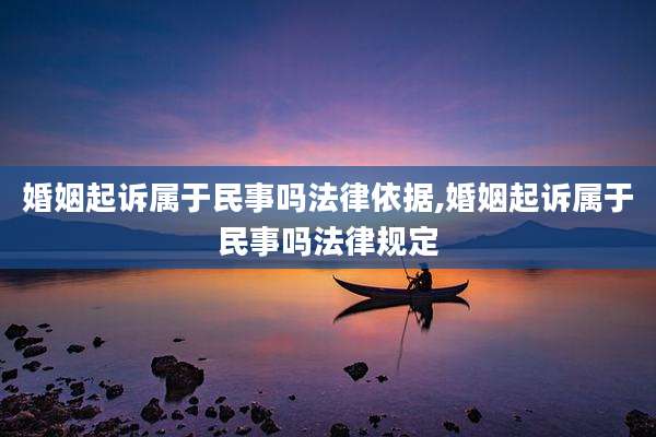 婚姻起诉属于民事吗法律依据,婚姻起诉属于民事吗法律规定