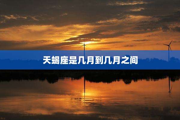 天蝎座是几月到几月之间