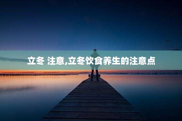 立冬 注意,立冬饮食养生的注意点