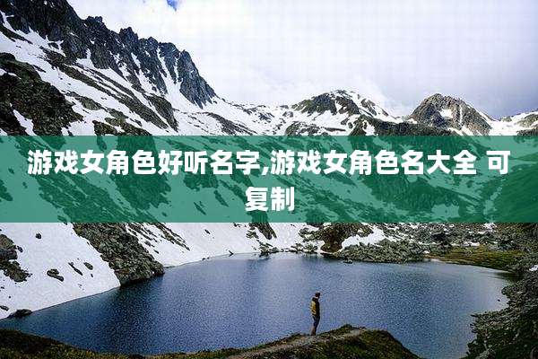 游戏女角色好听名字,游戏女角色名大全 可复制