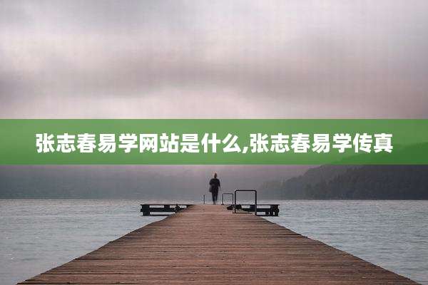 张志春易学网站是什么,张志春易学传真