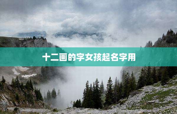 十二画的字女孩起名字用
