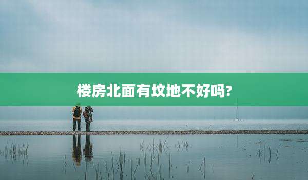 楼房北面有坟地不好吗?