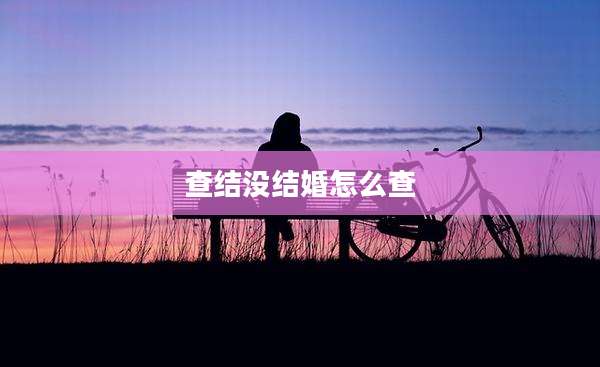 查结没结婚怎么查