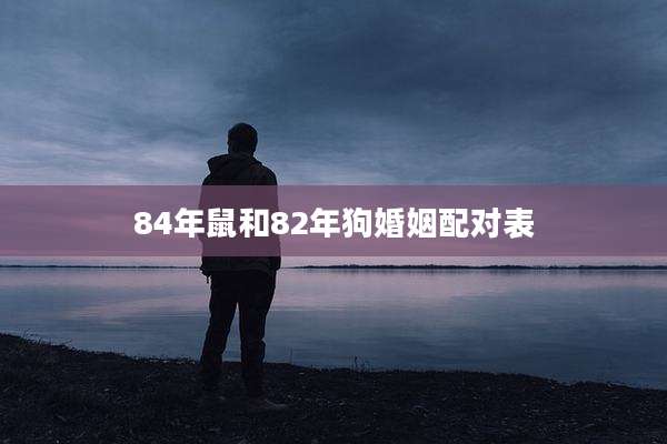 84年鼠和82年狗婚姻配对表