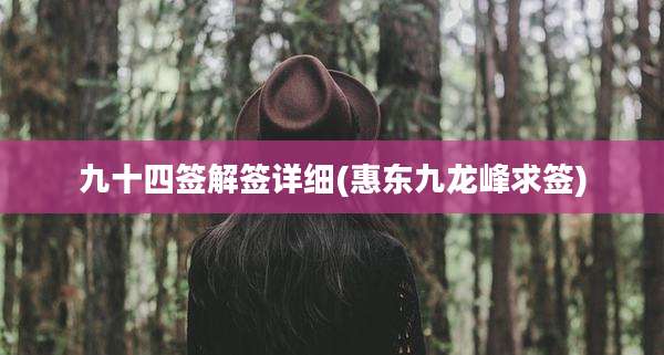 九十四签解签详细(惠东九龙峰求签)