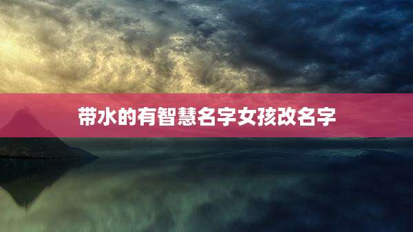 带水的有智慧名字女孩改名字