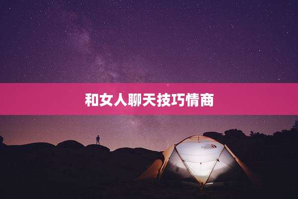 和女人聊天技巧情商