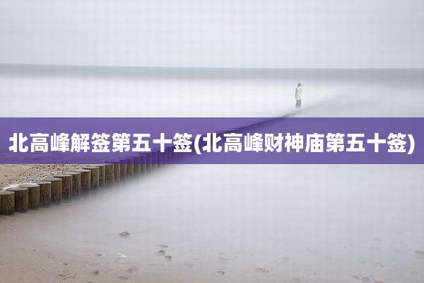 北高峰解签第五十签(北高峰财神庙第五十签)
