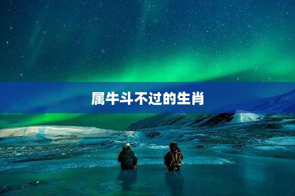 属牛斗不过的生肖
