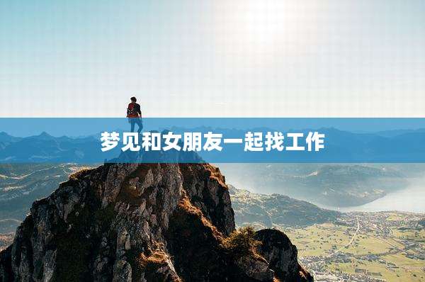 梦见和女朋友一起找工作