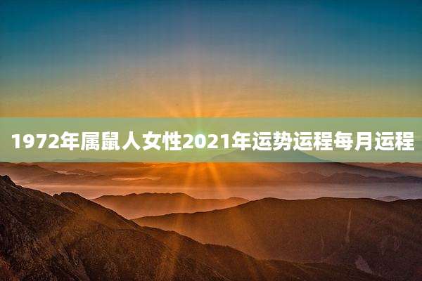 1972年属鼠人女性2021年运势运程每月运程